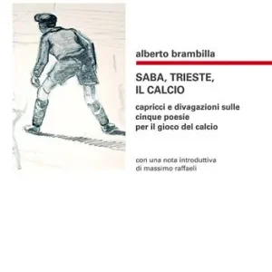 Offerta Lampo Saba, Trieste, il calcio. Capricci e divagazioni sulle cinque poesie per il gioco del calcio