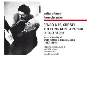 Promozione Esclusiva Penso a te, che sei tutt‘uno con la poesia di tuo padre. Lettere inedite di Anita Pittoni e Linuccia Saba (1957-1966). Ediz. critica