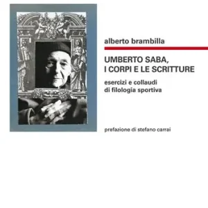 Umberto Saba, i corpi e le scritture. Esercizi e collaudi di filologia sportiva Compra Oggi Stesso