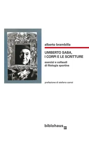 Umberto Saba, i corpi e le scritture. Esercizi e collaudi di filologia sportiva Compra Oggi Stesso