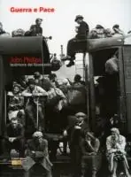 Di Tendenza Guerra e pace. John Phillips. Testimone del Novecento. Ediz. italiana e inglese