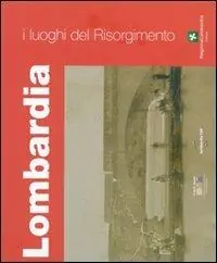 I luoghi del Risorgimento. Lombardia. Ediz. illustrata Miglior Prezzo
