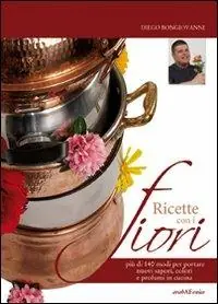 Soddisfatti O Rimborsati Ricette con i fiori. Più di 140 modi per portare nuovi sapori, colori e profumi in cucina