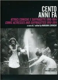 Cento anni fa. Irresistibili attrici comiche 1910-14. Con DVD Acquista Ora