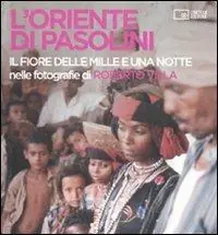 Più Venduto L‘ Oriente di Pasolini. «Il fiore delle mille e una notte» nelle fotografie di Roberto Villa. Ediz. illustrata