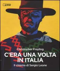 C‘era una volta in Italia. Il cinema di Sergio Leone Esclusivo