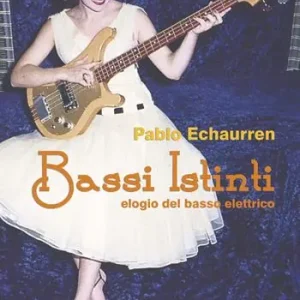 Affare Bassi istinti. Elogio del basso elettrico