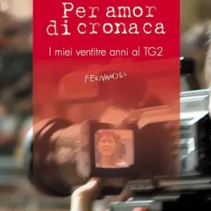 Per amor di cronaca. I miei ventitre anni al TG2 Miglior Prezzo