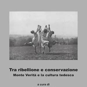 Tra ribellione e conservazione. Monte verità e la cultura tedesca. Ediz. italiana, inglese e tedesca Prezzo Ridotto