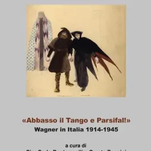 «Abbasso il Tango e Parsifal!». Wagner in Italia 1914-1945. Ediz. italiana, inglese e tedesca Ultimissimo Modello