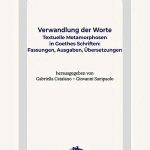 Verwandlung der Worte. Textuelle Metamorphosen in Goethes Schriften Fassungen, Ausgaben, Übersetzung Ordina Subito