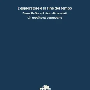 Compra Adesso L‘esploratore e la fine del tempo. Franz Kafka e il ciclo di racconti «Un medico di campagna»
