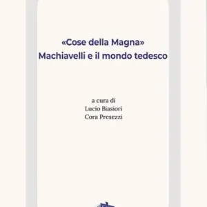 Nuova Collezione «Cose della Magna». Machiavelli e il mondo tedesco