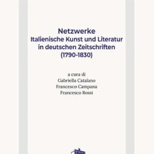 Direttamente Dal Produttore Netzwerke. Italienische Kunst Und Literatur In Deutschen Zeitschriften (1790-1830)