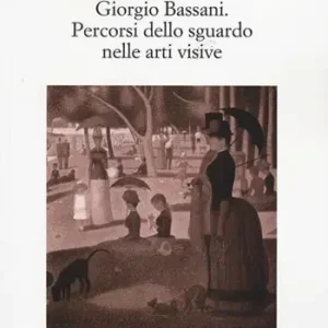 Giorgio Bassani. Percorsi dello sguardo nelle arti visive Acquista Ora