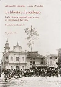 Offerta Speciale La libertà e il sacrilegio. La settimana rossa del giugno 1914 in provincia di Ravenna