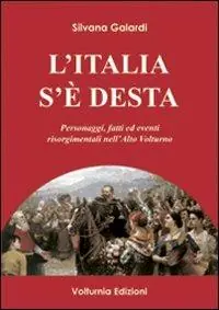 Novità L‘Italia s‘è desta. Personaggi, fatti ed eventi risorgimentali nell‘Alto Volturno