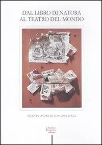 Sconto Dal libro di natura al teatro del mondo. Studi in onore di Adalgisa Lugli