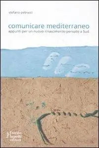 Comunicare mediterraneo. Appunti per un nuovo rinascimento pensato a sud Offerta Speciale