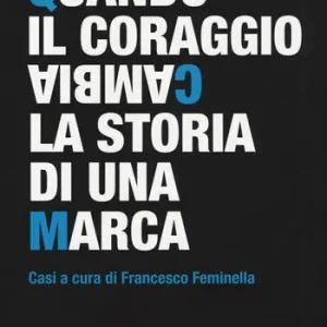 Quando il coraggio cambia la storia di una marca. Casi a cura di Francesco Feminella Scelto Dai Clienti