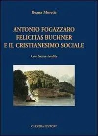 Antonio Fogazzaro Felicitas Buchner e il cristianesimo sociale Must-Have