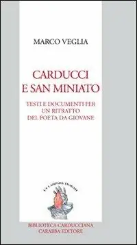 Carducci e San Miniato. Testi e documenti per un ritratto del poeta da giovane Nuova Collezione