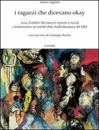 I ragazzi che dicevano okay. Scene d‘ottobre liberamente ispirate a ricordi e testimonianze sui martiri della rivolta lancianese del 1943 Compra Adesso