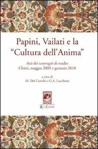 Di Tendenza Papini, Vailati e la «Cultura dell‘anima». Atti dei Convegni di studio (Chieti, maggio 2009 e gennaio 2010)