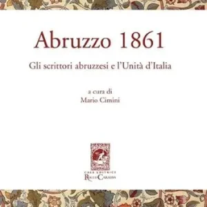 Prezzo Conveniente Abruzzo 1861. Gli scrittori abruzzesi e l‘Unità d‘Italia