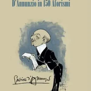 Super Prezzo Io sono Gabriele. D‘Annunzio in 150 aforismi