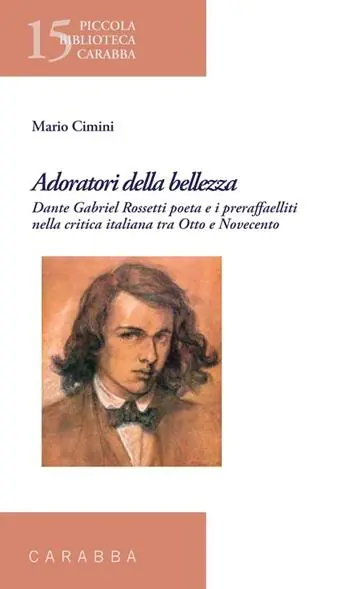 Adoratori della bellezza. Dante Gabriel Rossetti poeta e i preraffaelliti nella critica italiana tra Otto e Novecento Quantità Limitata