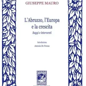 L‘Abruzzo, l‘Europa e la crescita. Saggi e interventi Nuova Collezione