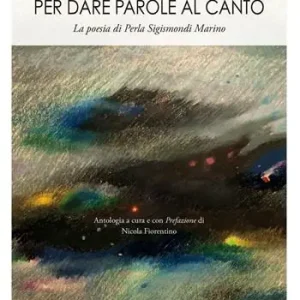 Per dare parole al canto. La poesia di Perla Sigismondi Marino Compra Adesso
