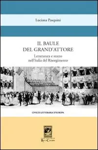 Esclusivo Il baule del grande attore. Letteratura e teatro nell‘Italia del Risorgimento