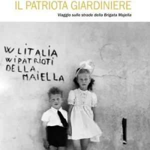 Sconto Il patriota giardiniere. Viaggio sulle strade della brigata Majella