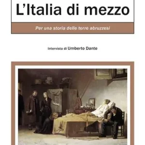 Ultime Pezzi L‘Italia di mezzo. Per una storia delle terre abruzzesi