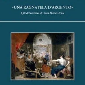 «Una ragnatela d’argento». I fili del racconto di Anna Maria Ortese Compra Online