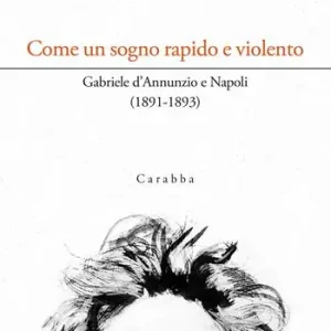 Come un sogno rapido e violento. Gabriele d‘Annunzio e Napoli (1891-1893) Offerta Lampo