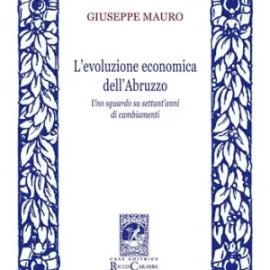 Popolare L‘evoluzione economica dell‘Abruzzo. Uno sguardo su settant‘anni di cambiamenti