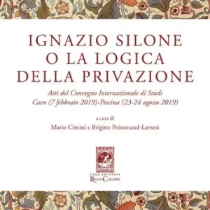 Ignazio Silone o la Logica della privazione. Atti del Convegno Internazionale di Studi Caen (7 Febbraio 2019) Pescina (23-24 Agosto 2019) Offerta Del Giorno
