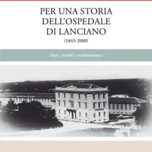 Per una storia dell‘Ospedale di Lanciano (1843-2000). Fatti, ricordi e testimonianze Occasione Imperdibile