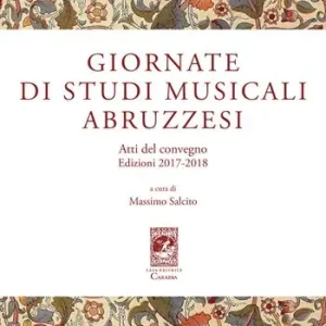 Giornate di Studi Musicali Abruzzesi. Atti del Convegno edizioni 2017-2018 Ultima Occasione