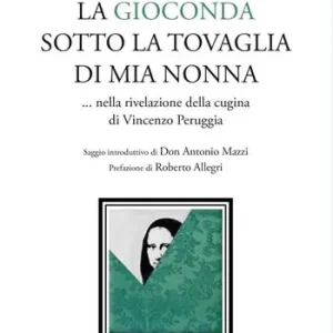 La Gioconda sotto la tovaglia di mia nonna... Nella rivelazione della cugina di Vincenzo Peruggia Affare