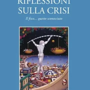 Riflessioni sulla crisi. Il fisco... questo sconosciuto Subito Disponibile