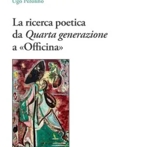 Ultime Pezzi La ricerca poetica da Quarta generazione a «Officina»