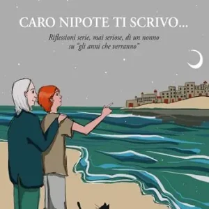 Caro nipote ti scrivo... Riflessioni serie, mai seriose, di un nonno su «gli anni che verranno» Prezzo Scontato