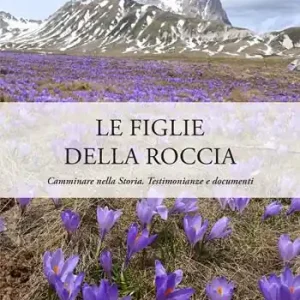 Quantità Limitata Le figlie della roccia. Camminare nella Storia. Testimonianze e documenti
