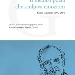 Il medico poeta che scolpiva emozioni. Guido Giuliante 1912-1976 Offerta Del Giorno