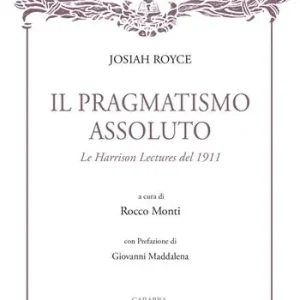 Il pragmatismo assoluto. Le Harrison Lectures del 1911 Compra Online