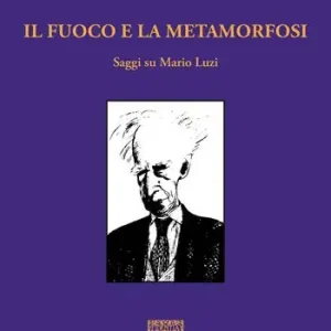 Il fuoco e la metamorfosi. Saggi su Mario Luzi Compra Oggi Stesso